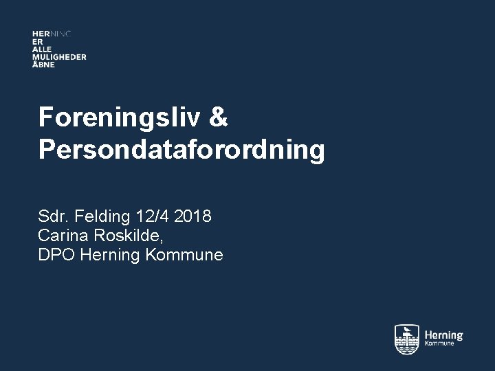 Foreningsliv & Persondataforordning Sdr. Felding 12/4 2018 Carina Roskilde, DPO Herning Kommune 