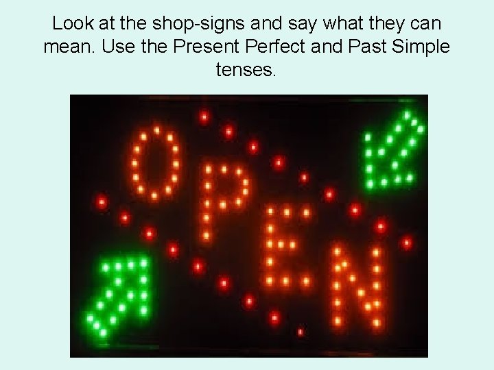 Look at the shop-signs and say what they can mean. Use the Present Perfect