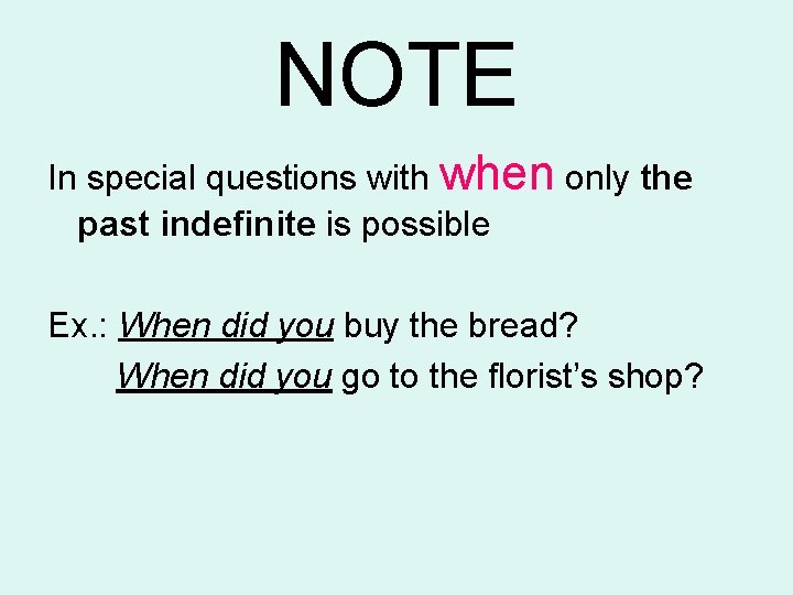 NOTE In special questions with when only the past indefinite is possible Ex. :