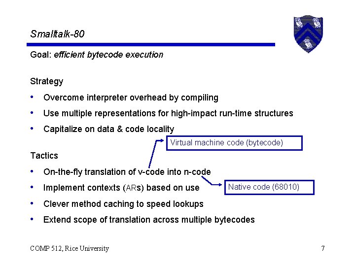 Smalltalk-80 Goal: efficient bytecode execution Strategy • Overcome interpreter overhead by compiling • Use