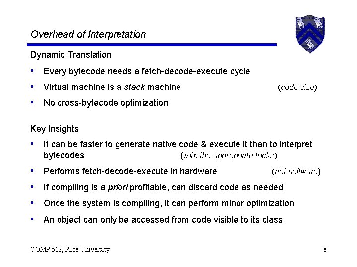 Overhead of Interpretation Dynamic Translation • Every bytecode needs a fetch-decode-execute cycle • Virtual