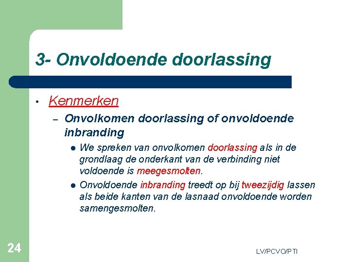 3 - Onvoldoende doorlassing • Kenmerken – Onvolkomen doorlassing of onvoldoende inbranding l l