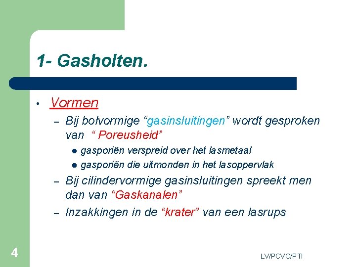 1 - Gasholten. • Vormen – Bij bolvormige “gasinsluitingen” wordt gesproken van “ Poreusheid”