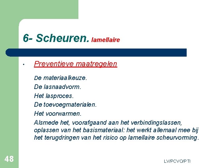 6 - Scheuren. lamellaire • Preventieve maatregelen De materiaalkeuze. De lasnaadvorm. Het lasproces. De