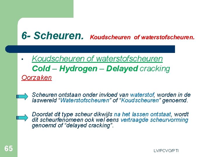 6 - Scheuren. • Koudscheuren of waterstofscheuren Cold – Hydrogen – Delayed cracking Oorzaken