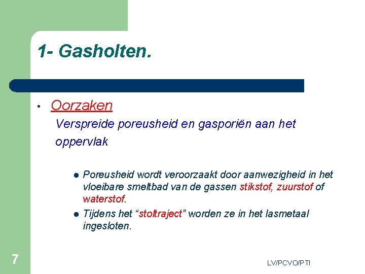 1 - Gasholten. • Oorzaken Verspreide poreusheid en gasporiën aan het oppervlak l l