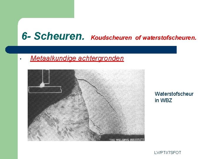 6 - Scheuren. • Koudscheuren of waterstofscheuren. Metaalkundige achtergronden Waterstofscheur in WBZ LV/PTI/7 SFOT