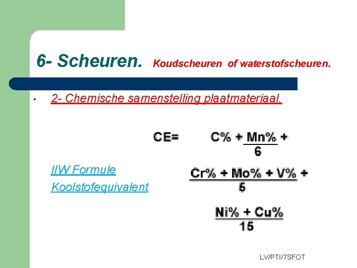 6 - Scheuren. • Koudscheuren of waterstofscheuren. 2 - Chemische samenstelling plaatmateriaal. IIW Formule