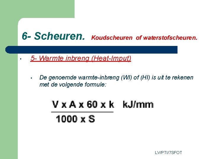 6 - Scheuren. • Koudscheuren of waterstofscheuren. 5 - Warmte inbreng (Heat-Imput) • De