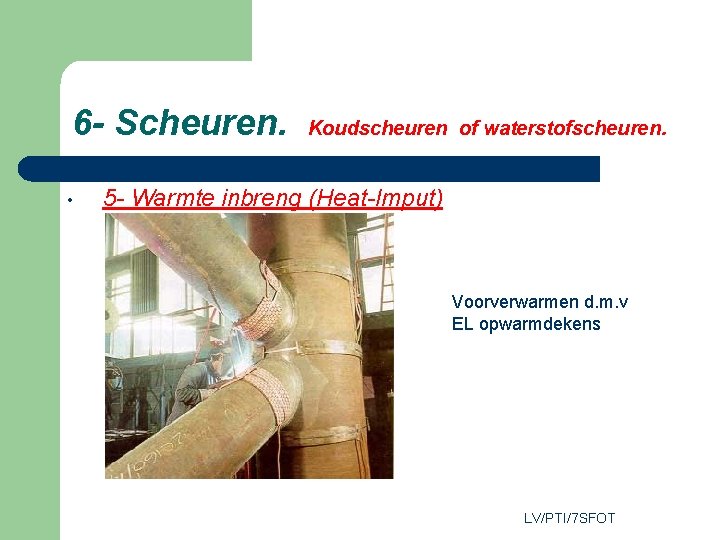 6 - Scheuren. • Koudscheuren of waterstofscheuren. 5 - Warmte inbreng (Heat-Imput) Voorverwarmen d.