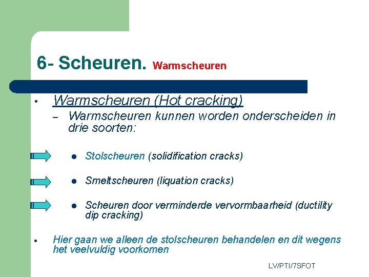 6 - Scheuren. Warmscheuren • Warmscheuren (Hot cracking) – Warmscheuren kunnen worden onderscheiden in