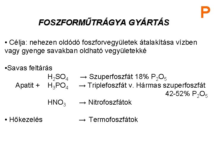 FOSZFORMŰTRÁGYA GYÁRTÁS P • Célja: nehezen oldódó foszforvegyületek átalakítása vízben vagy gyenge savakban oldható