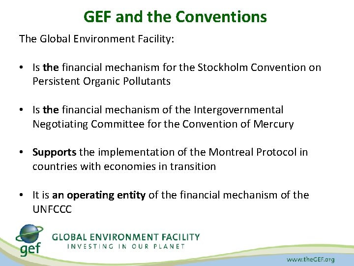 GEF and the Conventions The Global Environment Facility: • Is the financial mechanism for