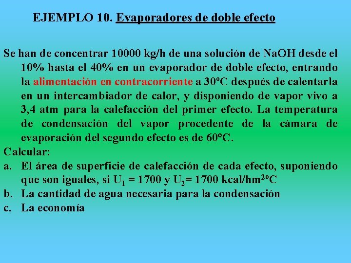 EJEMPLO 10. Evaporadores de doble efecto Se han de concentrar 10000 kg/h de una