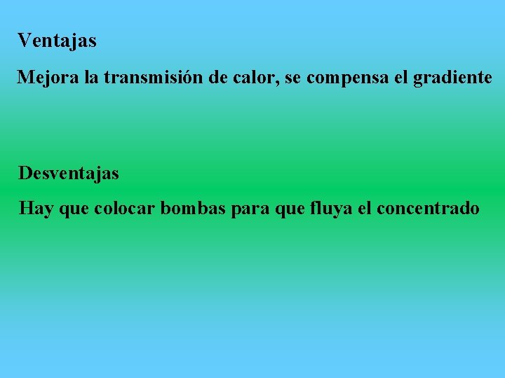 Ventajas Mejora la transmisión de calor, se compensa el gradiente Desventajas Hay que colocar