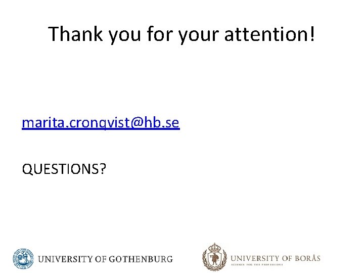 Thank you for your attention! marita. cronqvist@hb. se QUESTIONS? 