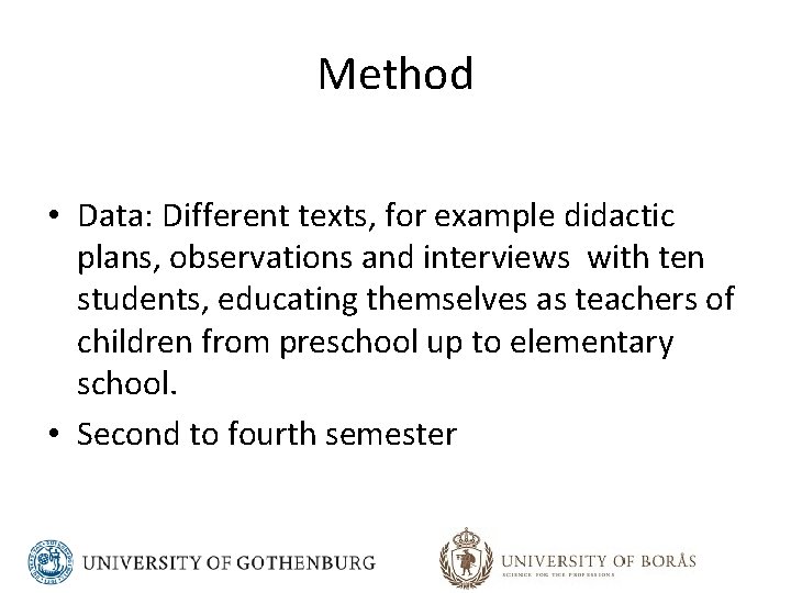 Method • Data: Different texts, for example didactic plans, observations and interviews with ten