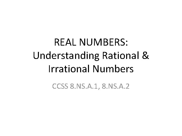REAL NUMBERS: Understanding Rational & Irrational Numbers CCSS 8. NS. A. 1, 8. NS.