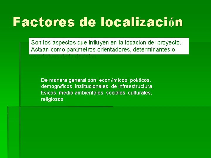 Factores de localización Son los aspectos que influyen en la locación del proyecto. Actúan