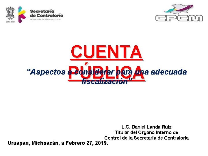 CUENTA “Aspectos a considerar para una adecuada PÚBLICA fiscalización” L. C. Daniel Landa Ruíz