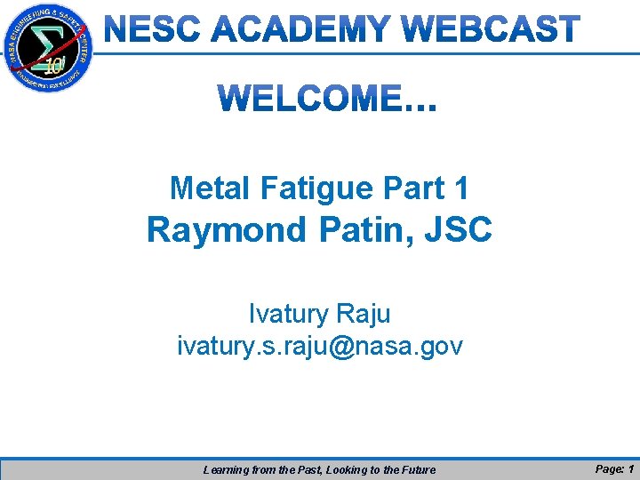 Metal Fatigue Part 1 Raymond Patin, JSC Ivatury Raju ivatury. s. raju@nasa. gov Learning