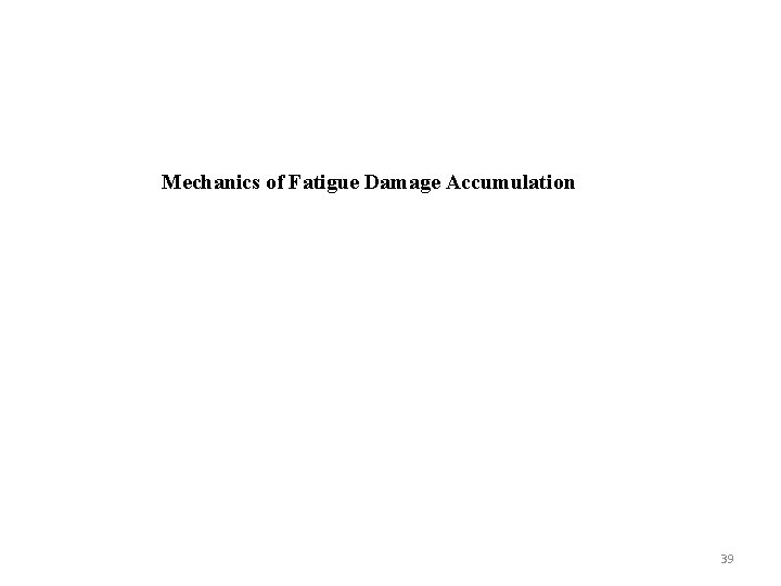 Mechanics of Fatigue Damage Accumulation 39 