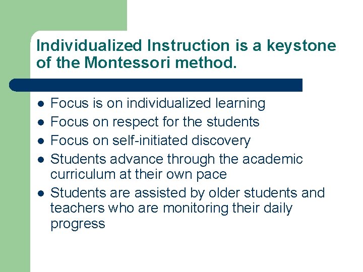 Individualized Instruction is a keystone of the Montessori method. l l l Focus is