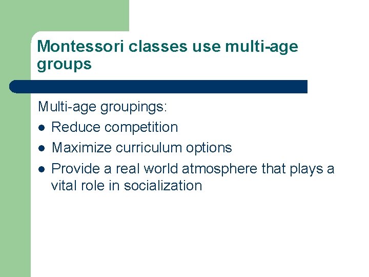 Montessori classes use multi-age groups Multi-age groupings: l Reduce competition l Maximize curriculum options