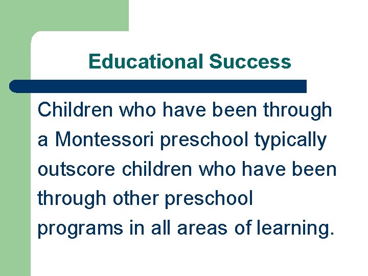 Educational Success Children who have been through a Montessori preschool typically outscore children who