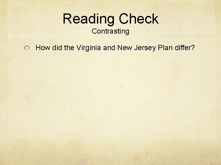 Reading Check Contrasting How did the Virginia and New Jersey Plan differ? 