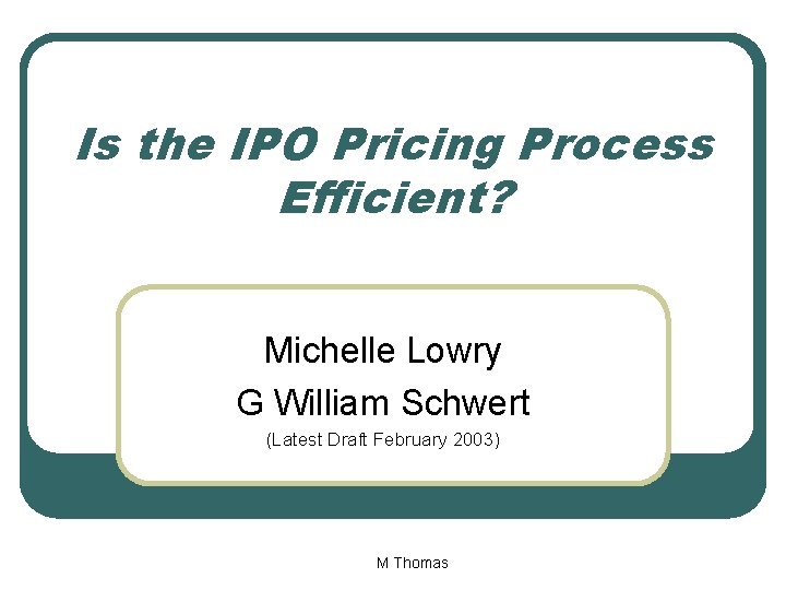 Is the IPO Pricing Process Efficient? Michelle Lowry G William Schwert (Latest Draft February