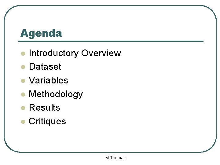 Agenda l l l Introductory Overview Dataset Variables Methodology Results Critiques M Thomas 