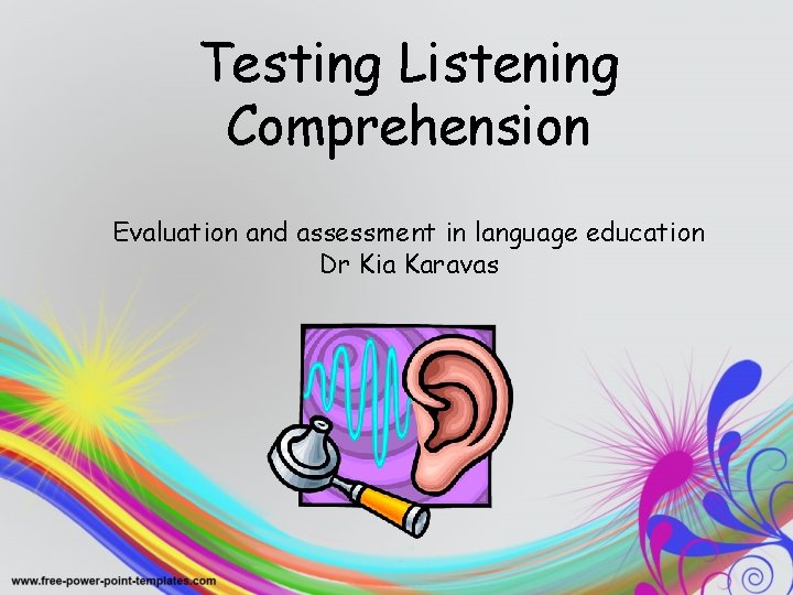 Testing Listening Comprehension Evaluation and assessment in language education Dr Kia Karavas 