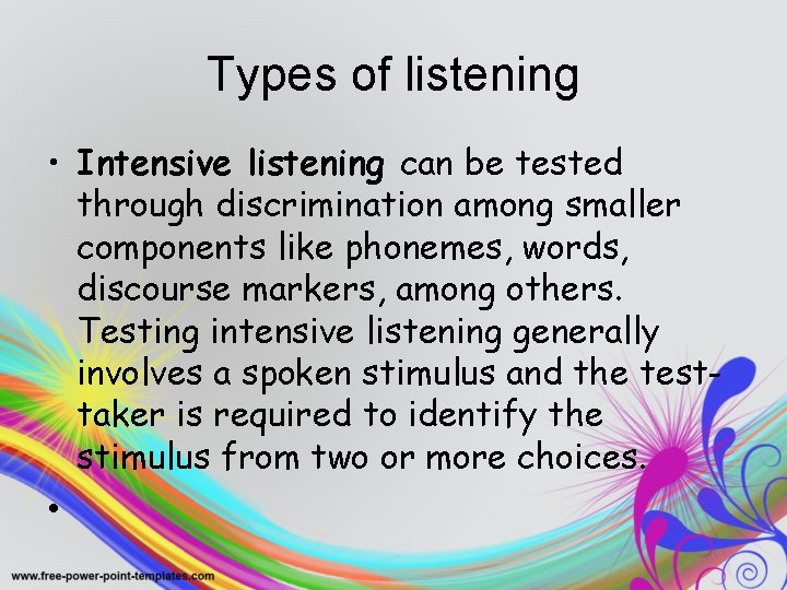 Types of listening • Intensive listening can be tested through discrimination among smaller components