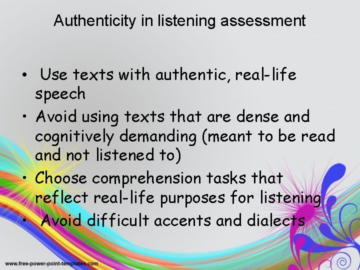 Authenticity in listening assessment • Use texts with authentic, real-life speech • Avoid using