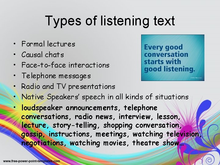 Types of listening text • • Formal lectures Causal chats Face-to-face interactions Telephone messages