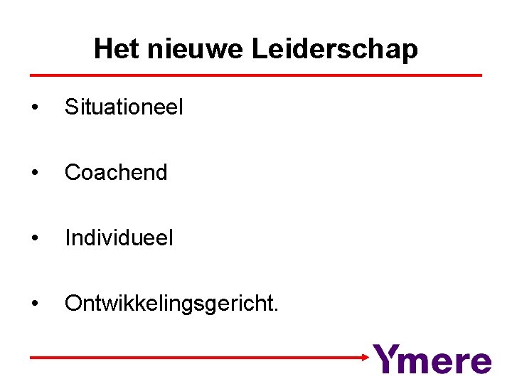 Het nieuwe Leiderschap • Situationeel • Coachend • Individueel • Ontwikkelingsgericht. 