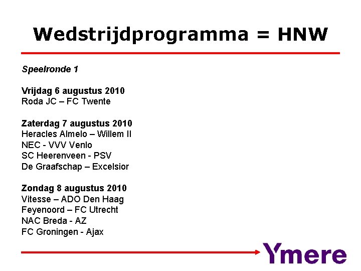 Wedstrijdprogramma = HNW Speelronde 1 Vrijdag 6 augustus 2010 Roda JC – FC Twente