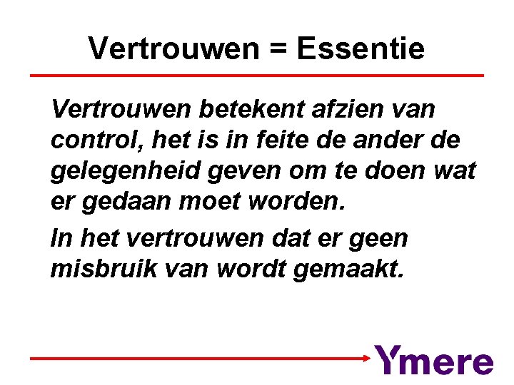 Vertrouwen = Essentie Vertrouwen betekent afzien van control, het is in feite de ander