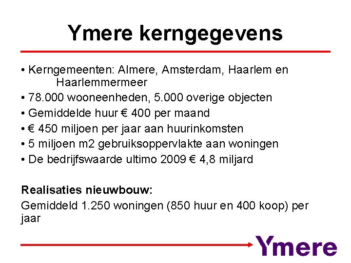 Ymere kerngegevens • Kerngemeenten: Almere, Amsterdam, Haarlem en Haarlemmermeer • 78. 000 wooneenheden, 5.