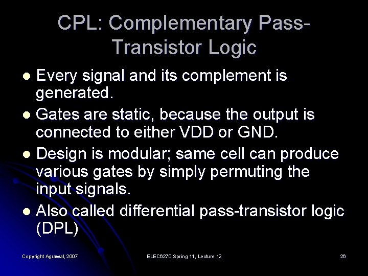 CPL: Complementary Pass. Transistor Logic Every signal and its complement is generated. l Gates