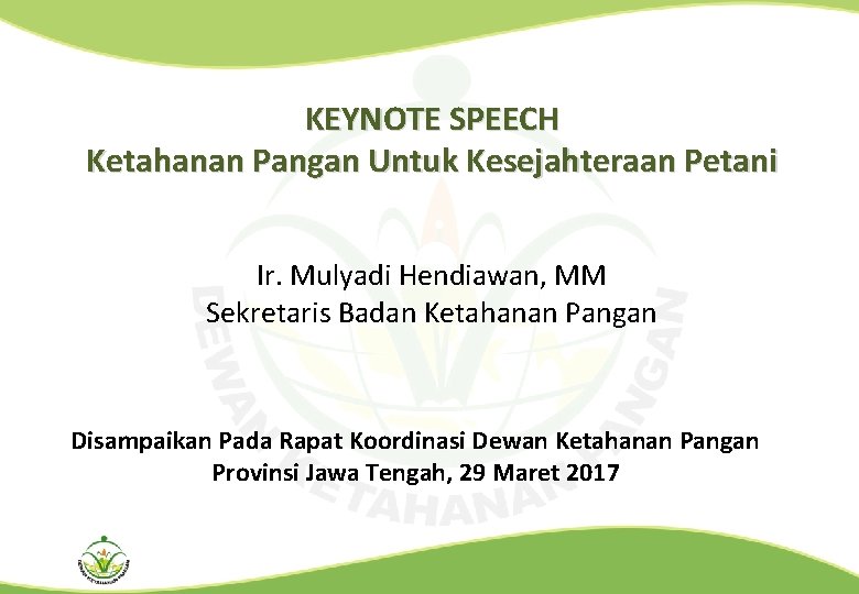 KEYNOTE SPEECH Ketahanan Pangan Untuk Kesejahteraan Petani Ir. Mulyadi Hendiawan, MM Sekretaris Badan Ketahanan