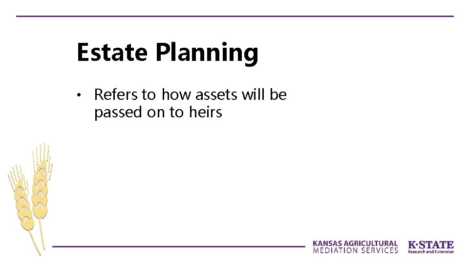 Estate Planning • Refers to how assets will be passed on to heirs 