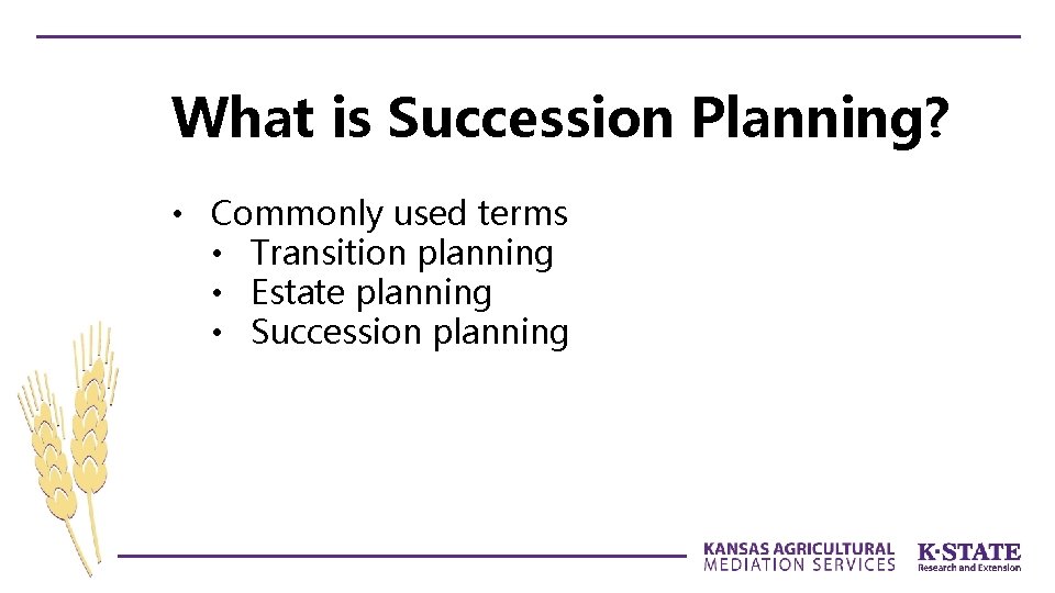 What is Succession Planning? • Commonly used terms • Transition planning • Estate planning