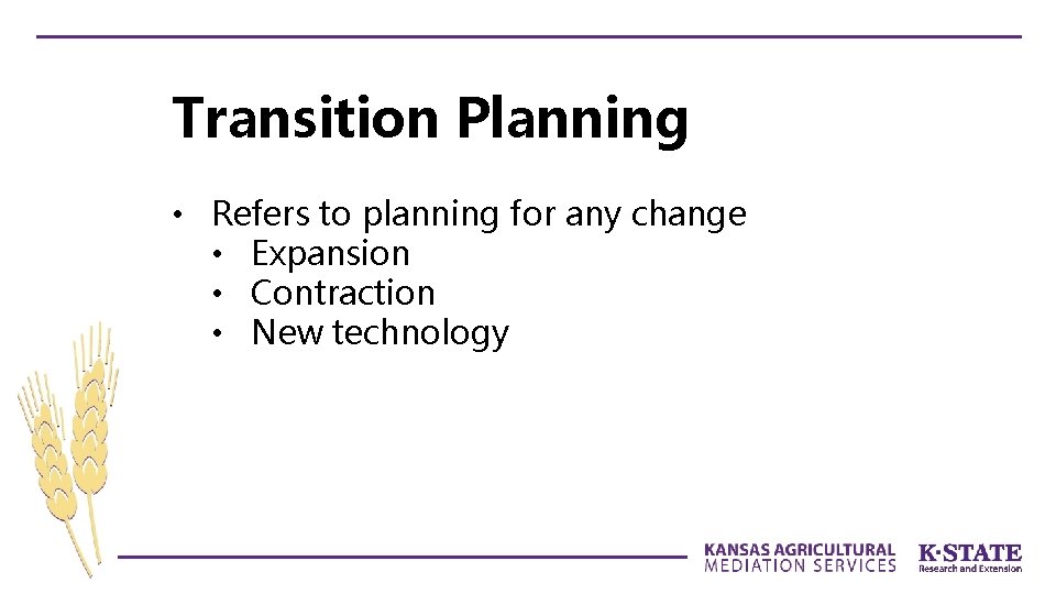 Transition Planning • Refers to planning for any change • Expansion • Contraction •