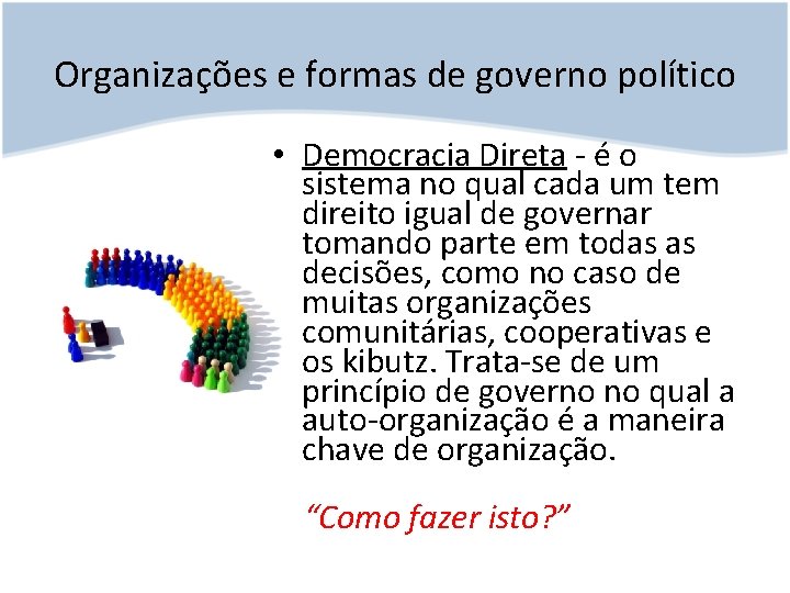 Organizações e formas de governo político • Democracia Direta - é o sistema no