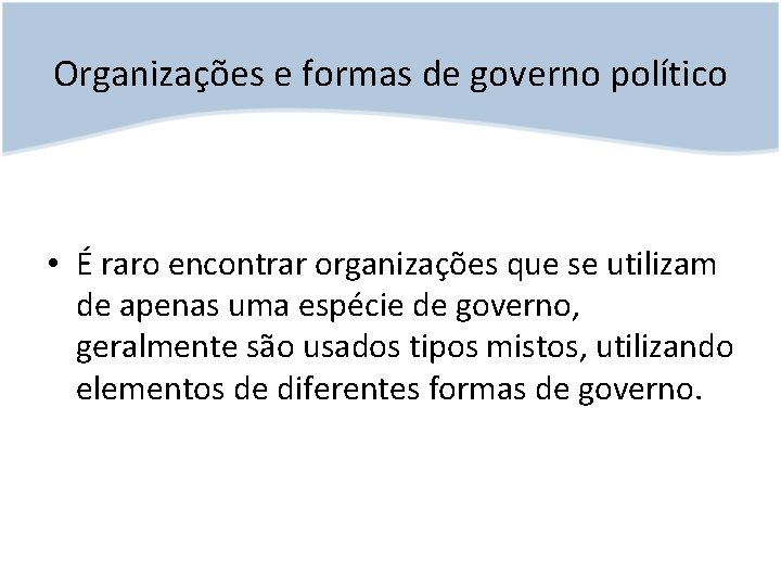 Organizações e formas de governo político • É raro encontrar organizações que se utilizam