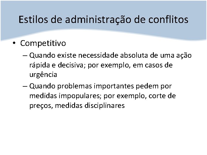 Estilos de administração de conflitos • Competitivo – Quando existe necessidade absoluta de uma