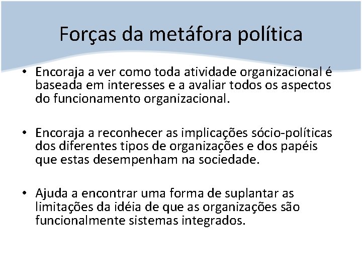 Forças da metáfora política • Encoraja a ver como toda atividade organizacional é baseada