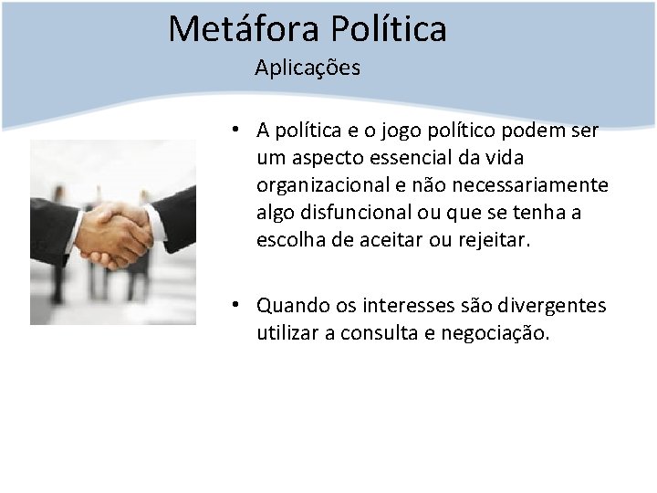 Metáfora Política Aplicações • A política e o jogo político podem ser um aspecto